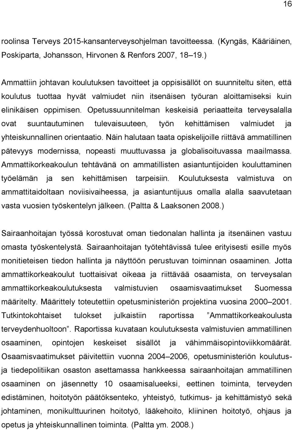 Opetussuunnitelman keskeisiä periaatteita terveysalalla ovat suuntautuminen tulevaisuuteen, työn kehittämisen valmiudet ja yhteiskunnallinen orientaatio.