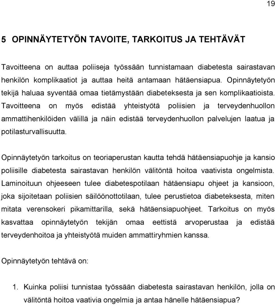 Tavoitteena on myös edistää yhteistyötä poliisien ja terveydenhuollon ammattihenkilöiden välillä ja näin edistää terveydenhuollon palvelujen laatua ja potilasturvallisuutta.