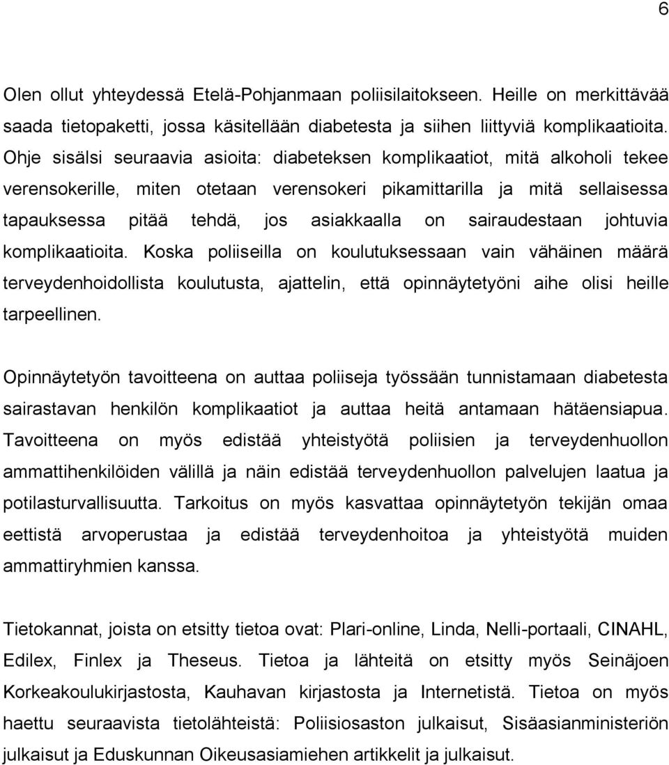 sairaudestaan johtuvia komplikaatioita. Koska poliiseilla on koulutuksessaan vain vähäinen määrä terveydenhoidollista koulutusta, ajattelin, että opinnäytetyöni aihe olisi heille tarpeellinen.