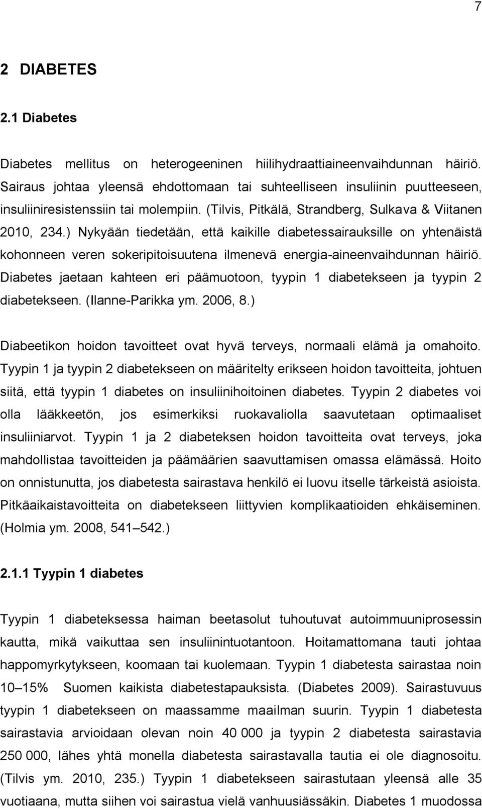 ) Nykyään tiedetään, että kaikille diabetessairauksille on yhtenäistä kohonneen veren sokeripitoisuutena ilmenevä energia-aineenvaihdunnan häiriö.