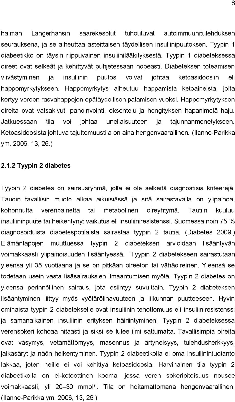 Diabeteksen toteamisen viivästyminen ja insuliinin puutos voivat johtaa ketoasidoosiin eli happomyrkytykseen.