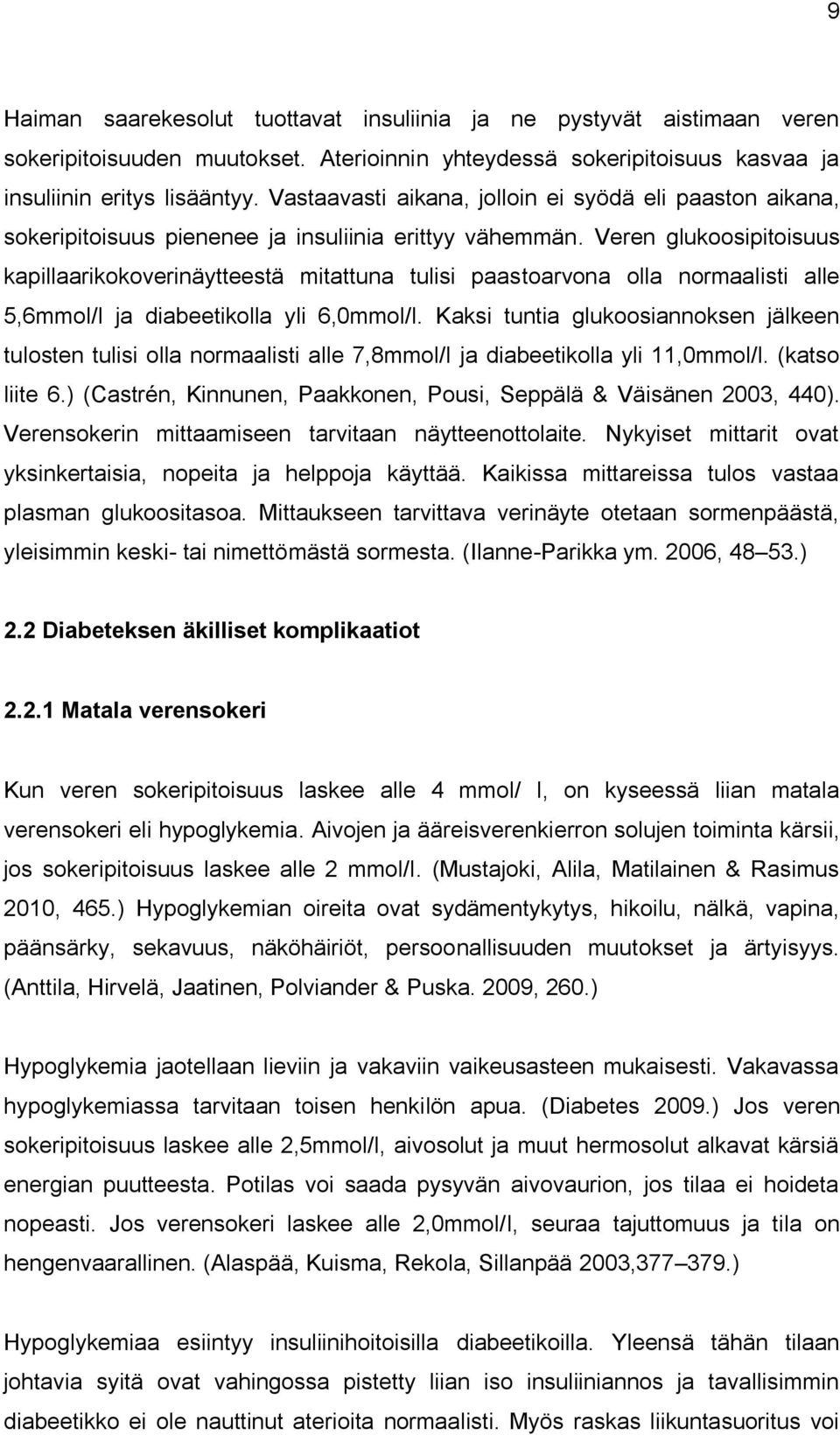 Veren glukoosipitoisuus kapillaarikokoverinäytteestä mitattuna tulisi paastoarvona olla normaalisti alle 5,6mmol/l ja diabeetikolla yli 6,0mmol/l.