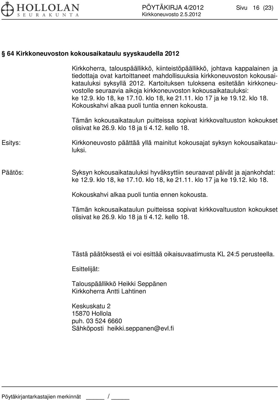 klo 18, ke 21.11. klo 17 ja ke 19.12. klo 18. Kokouskahvi alkaa puoli tuntia ennen kokousta. Tämän kokousaikataulun puitteissa sopivat kirkkovaltuuston kokoukset olisivat ke 26.9. klo 18 ja ti 4.12. kello 18.