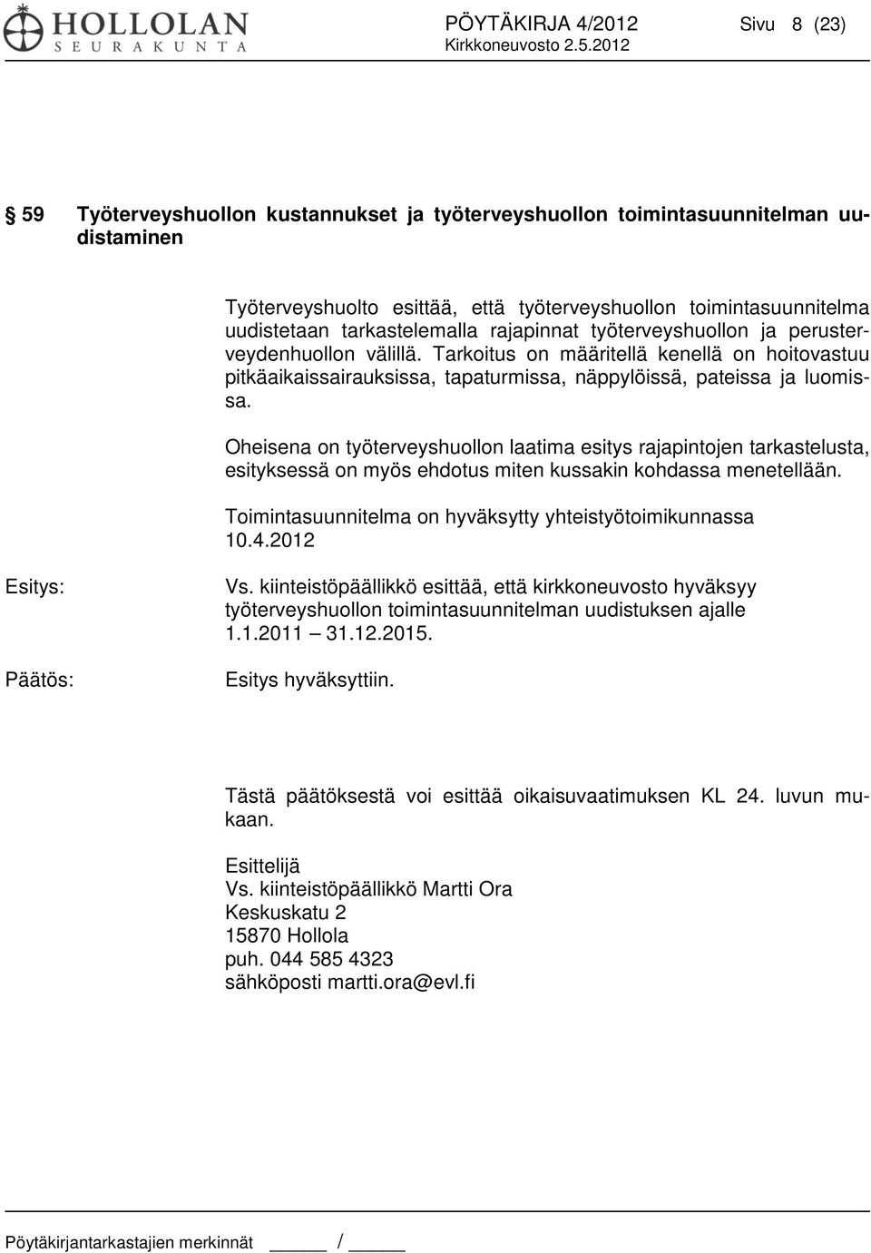 Oheisena on työterveyshuollon laatima esitys rajapintojen tarkastelusta, esityksessä on myös ehdotus miten kussakin kohdassa menetellään. Toimintasuunnitelma on hyväksytty yhteistyötoimikunnassa 10.4.