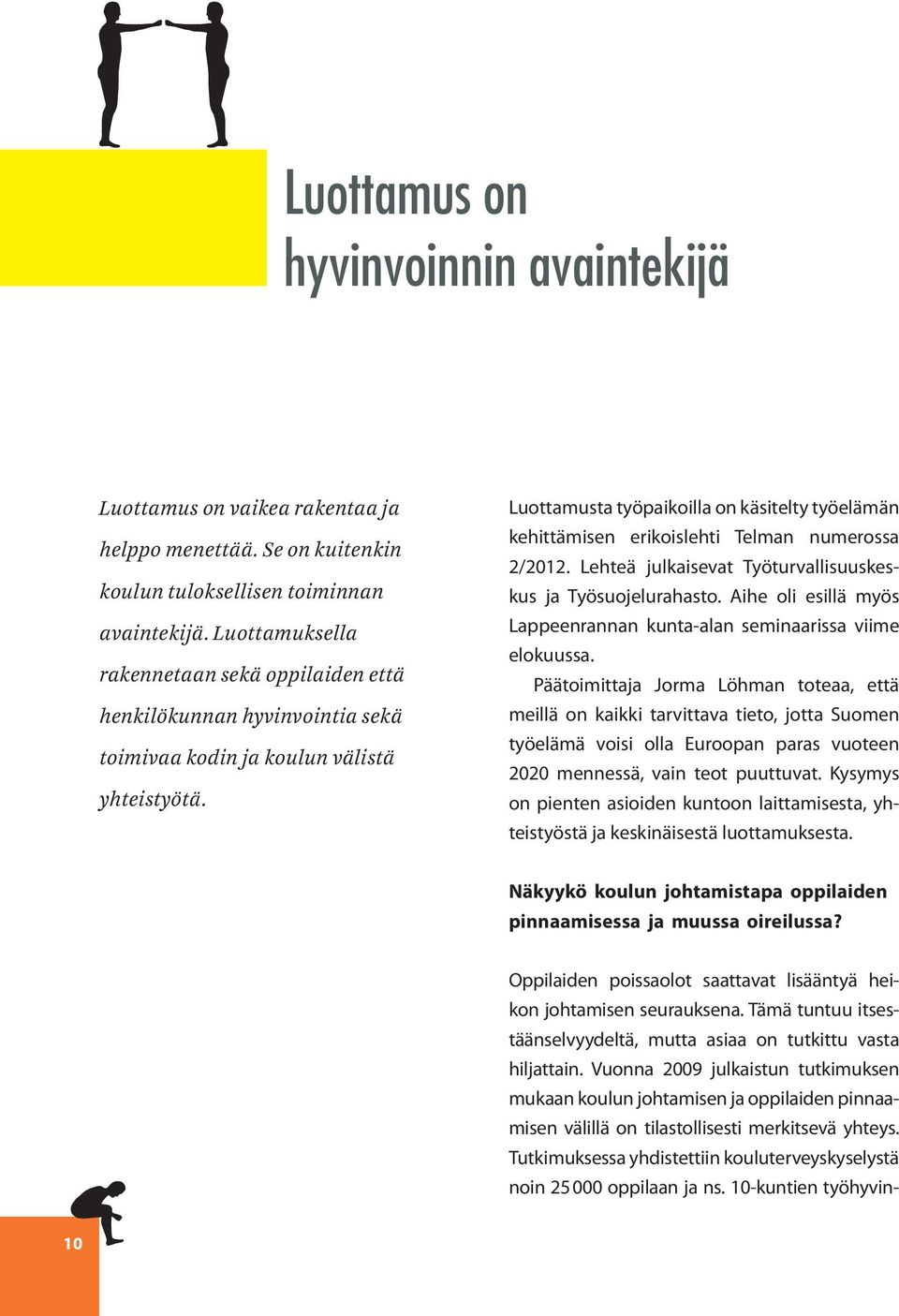 Luottamusta työpaikoilla on käsitelty työelämän kehittämisen erikoislehti Telman numerossa 2/2012. Lehteä julkaisevat Työturvallisuuskeskus ja Työsuojelurahasto.