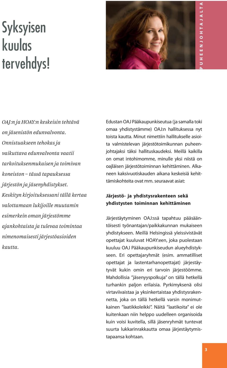 Keskityn kirjoituksessani tällä kertaa valottamaan lukijoille muutamin esimerkein oman järjestömme ajankohtaista ja tulevaa toimintaa nimenomaisesti järjestöasioiden kautta.