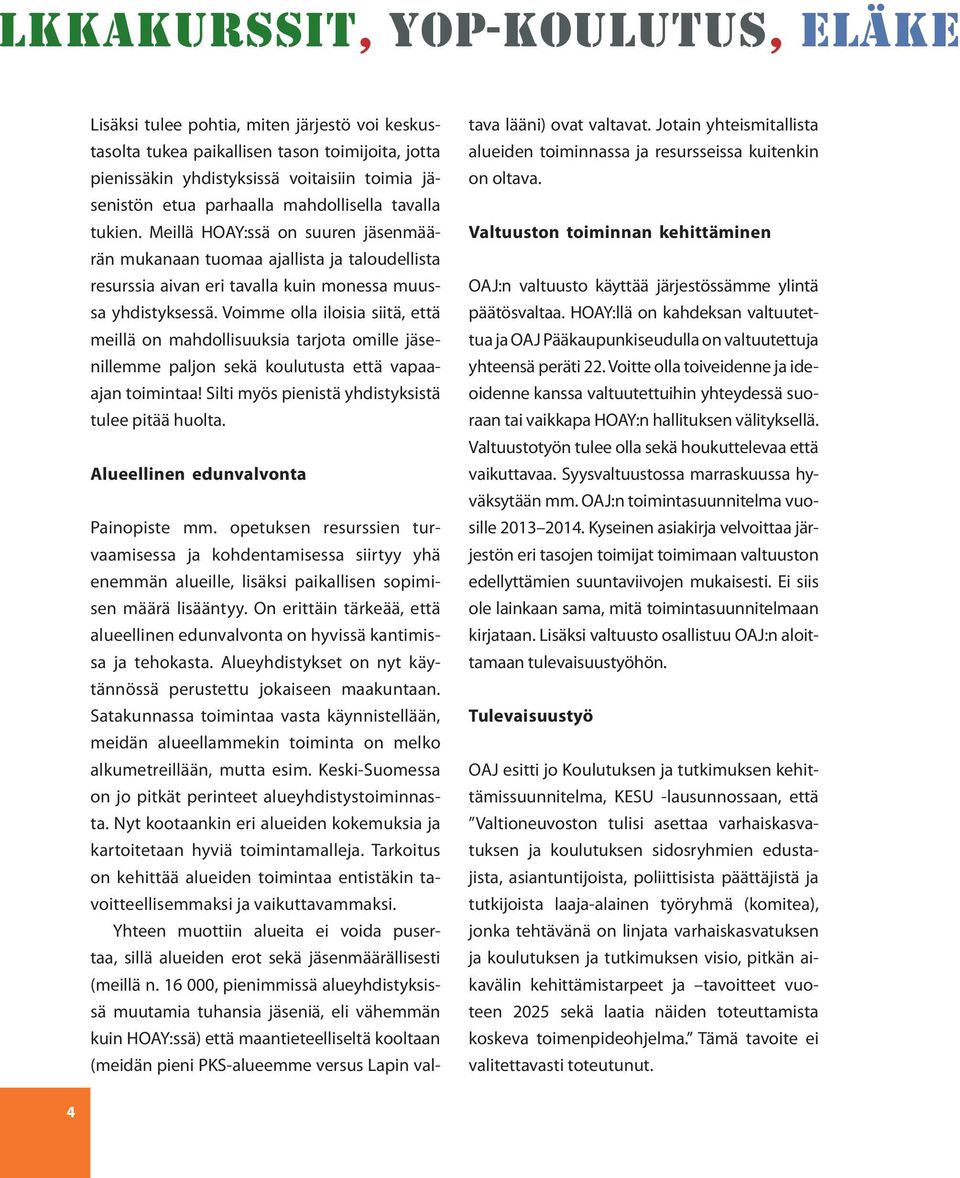 Voimme olla iloisia siitä, että meillä on mahdollisuuksia tarjota omille jäsenillemme paljon sekä koulutusta että vapaaajan toimintaa! Silti myös pienistä yhdistyksistä tulee pitää huolta.