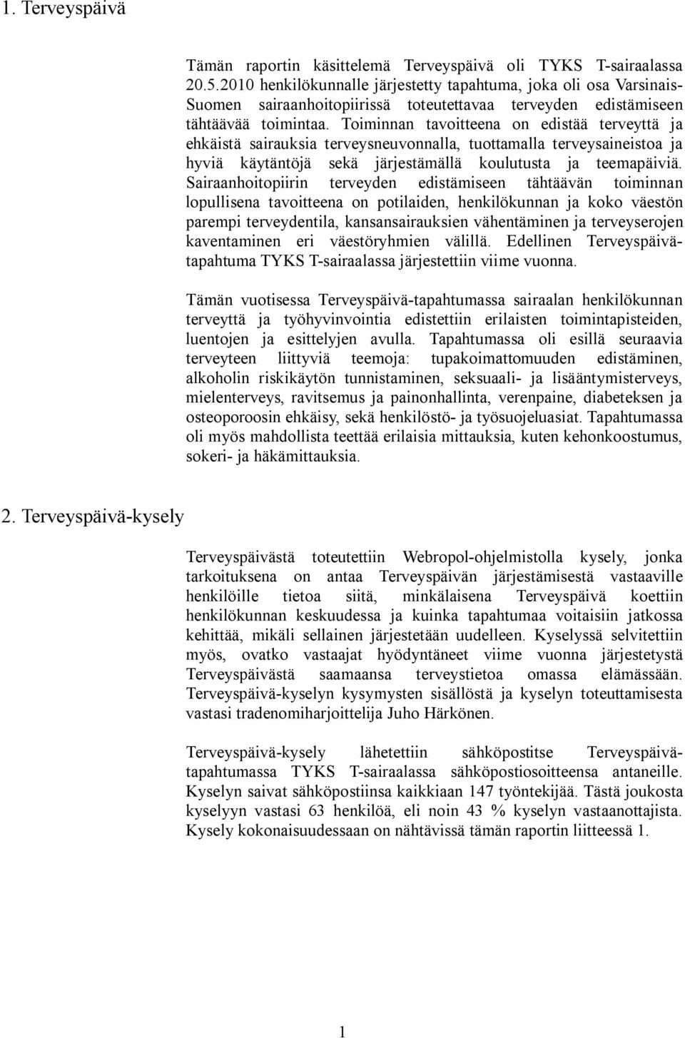 Toiminnan tavoitteena on edistää terveyttä ja ehkäistä sairauksia terveysneuvonnalla, tuottamalla terveysaineistoa ja hyviä käytäntöjä sekä järjestämällä koulutusta ja teemapäiviä.