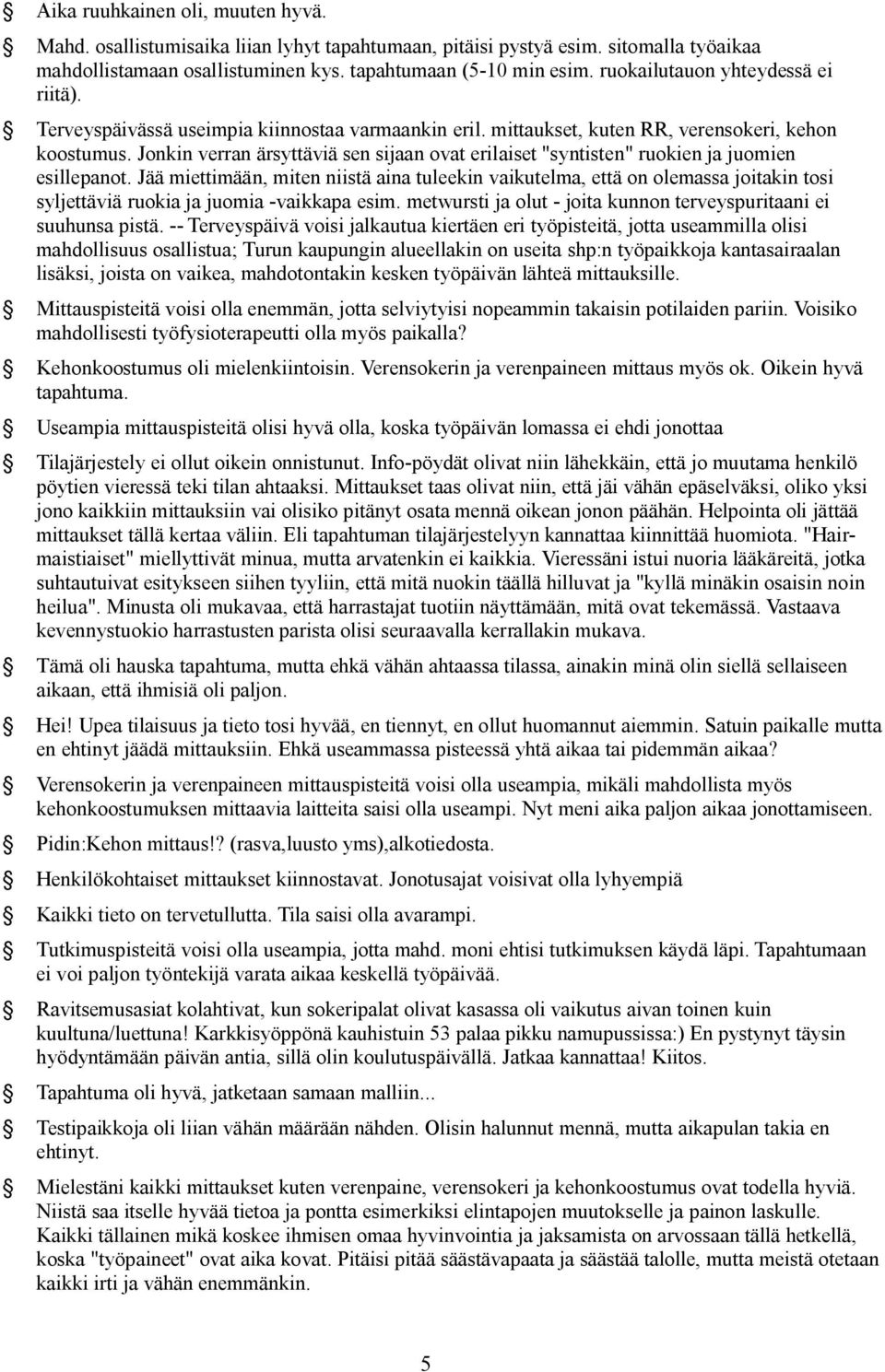 Jonkin verran ärsyttäviä sen sijaan ovat erilaiset "syntisten" ruokien ja juomien esillepanot.