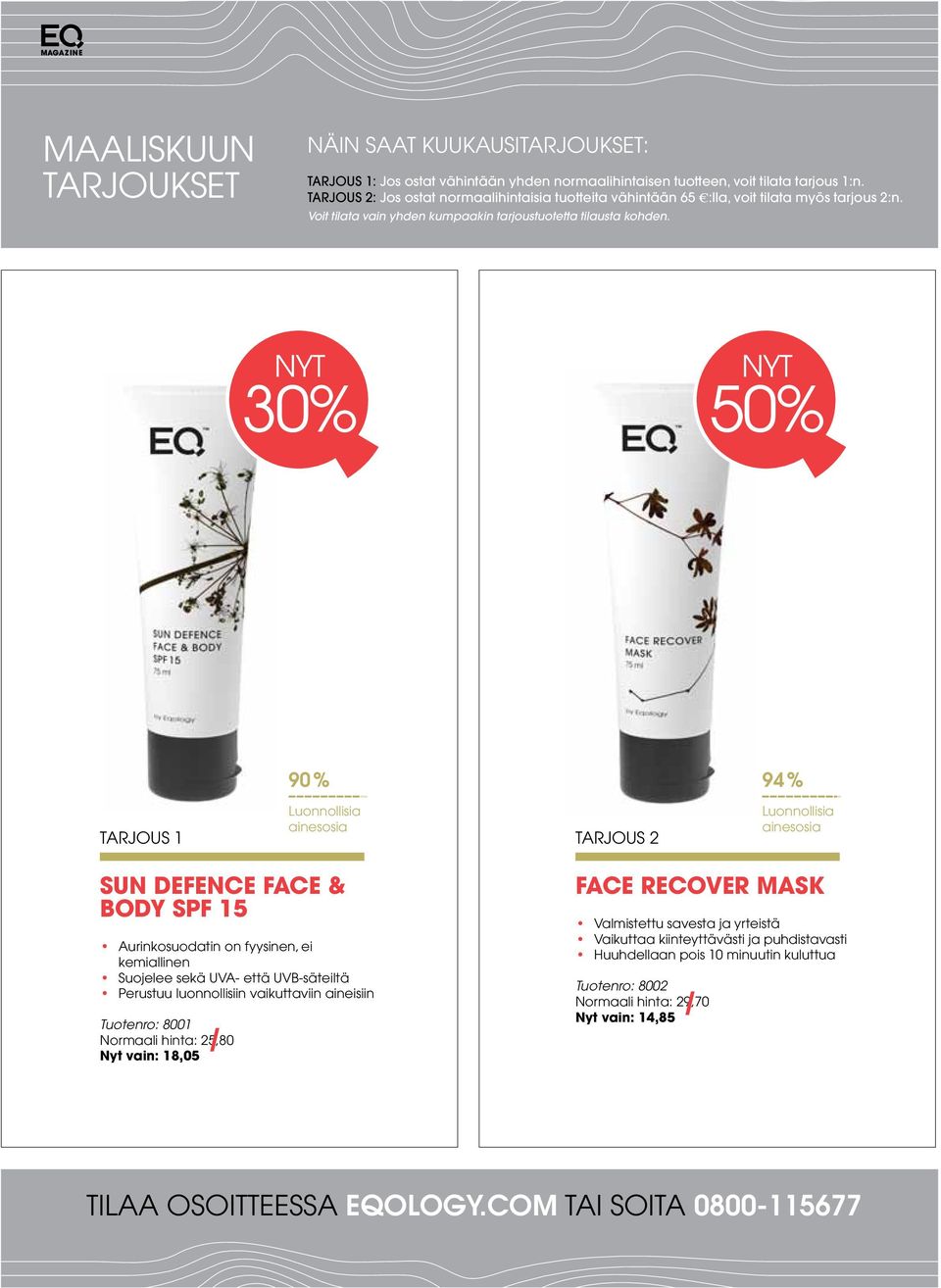 NYT 30% nyt 50% 90 % 94 % Tarjous 1 Luonnollisia ainesosia Tarjous 2 Luonnollisia ainesosia Sun Defence Face & Body SPF 15 Aurinkosuodatin on fyysinen, ei kemiallinen Suojelee sekä UVA- että