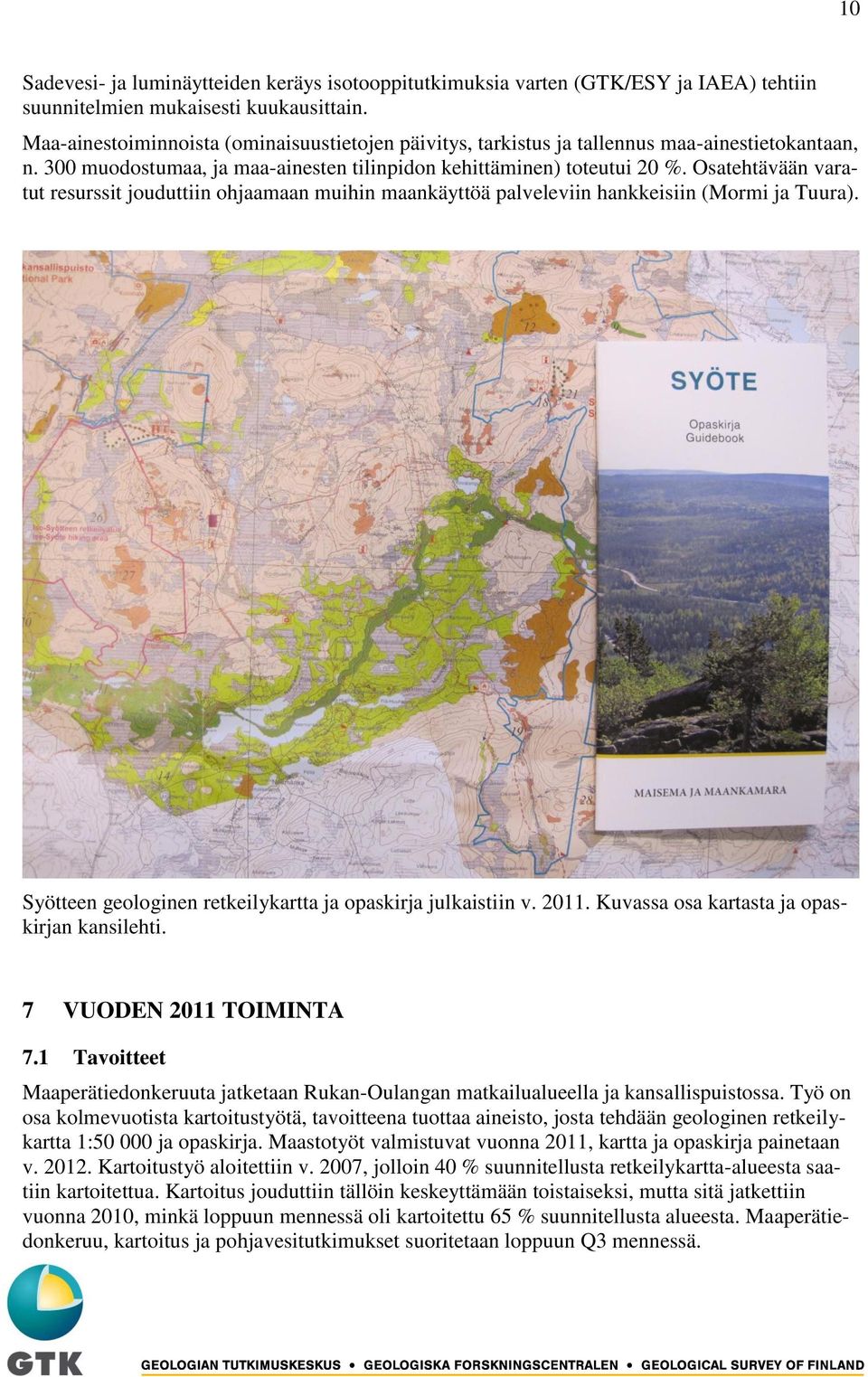 Osatehtävään varatut resurssit jouduttiin ohjaamaan muihin maankäyttöä palveleviin hankkeisiin (Mormi ja Tuura). Syötteen geologinen retkeilykartta ja opaskirja julkaistiin v. 2011.
