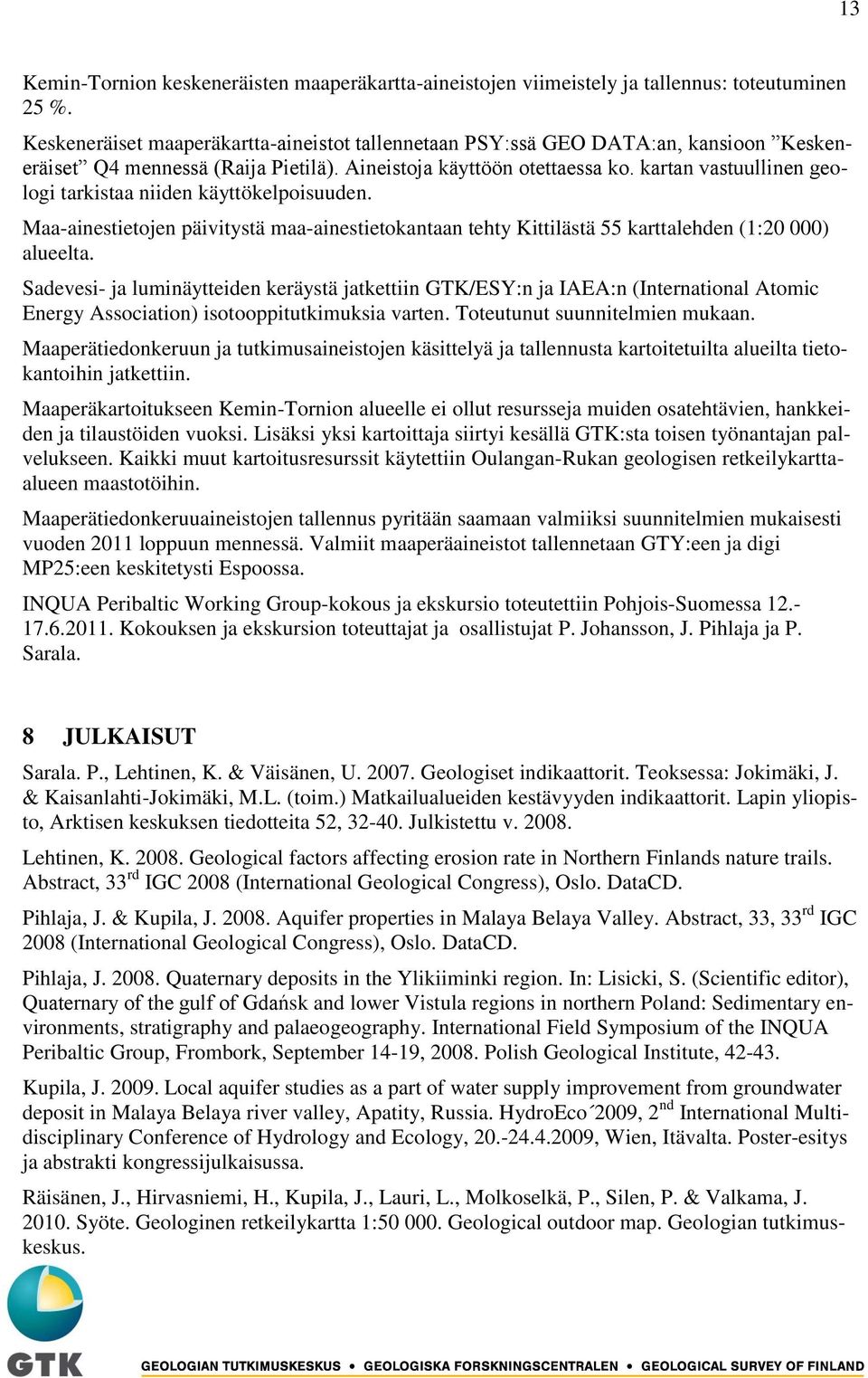 kartan vastuullinen geologi tarkistaa niiden käyttökelpoisuuden. Maa-ainestietojen päivitystä maa-ainestietokantaan tehty Kittilästä 55 karttalehden (1:20 000) alueelta.