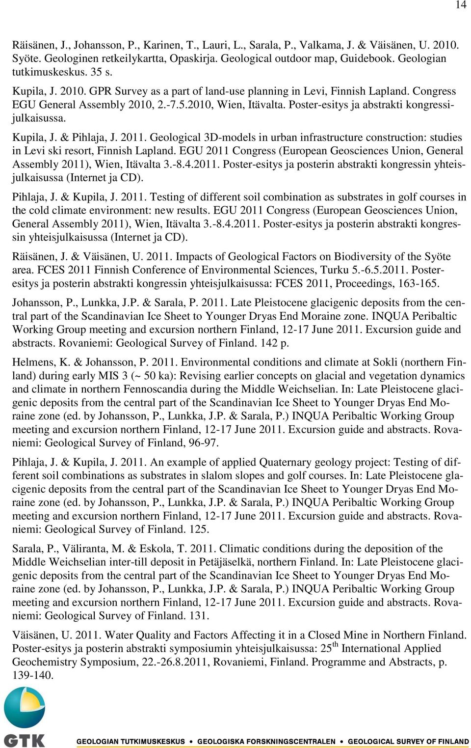 Poster-esitys ja abstrakti kongressijulkaisussa. Kupila, J. & Pihlaja, J. 2011. Geological 3D-models in urban infrastructure construction: studies in Levi ski resort, Finnish Lapland.