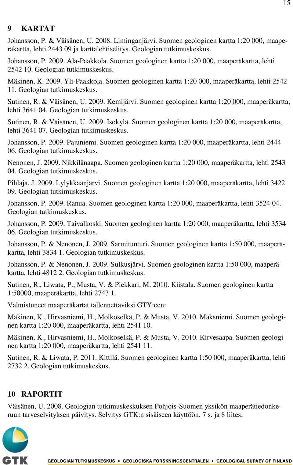 Suomen geologinen kartta 1:20 000, maaperäkartta, lehti 2542 11. Geologian tutkimuskeskus. Sutinen, R. & Väisänen, U. 2009. Kemijärvi. Suomen geologinen kartta 1:20 000, maaperäkartta, lehti 3641 04.