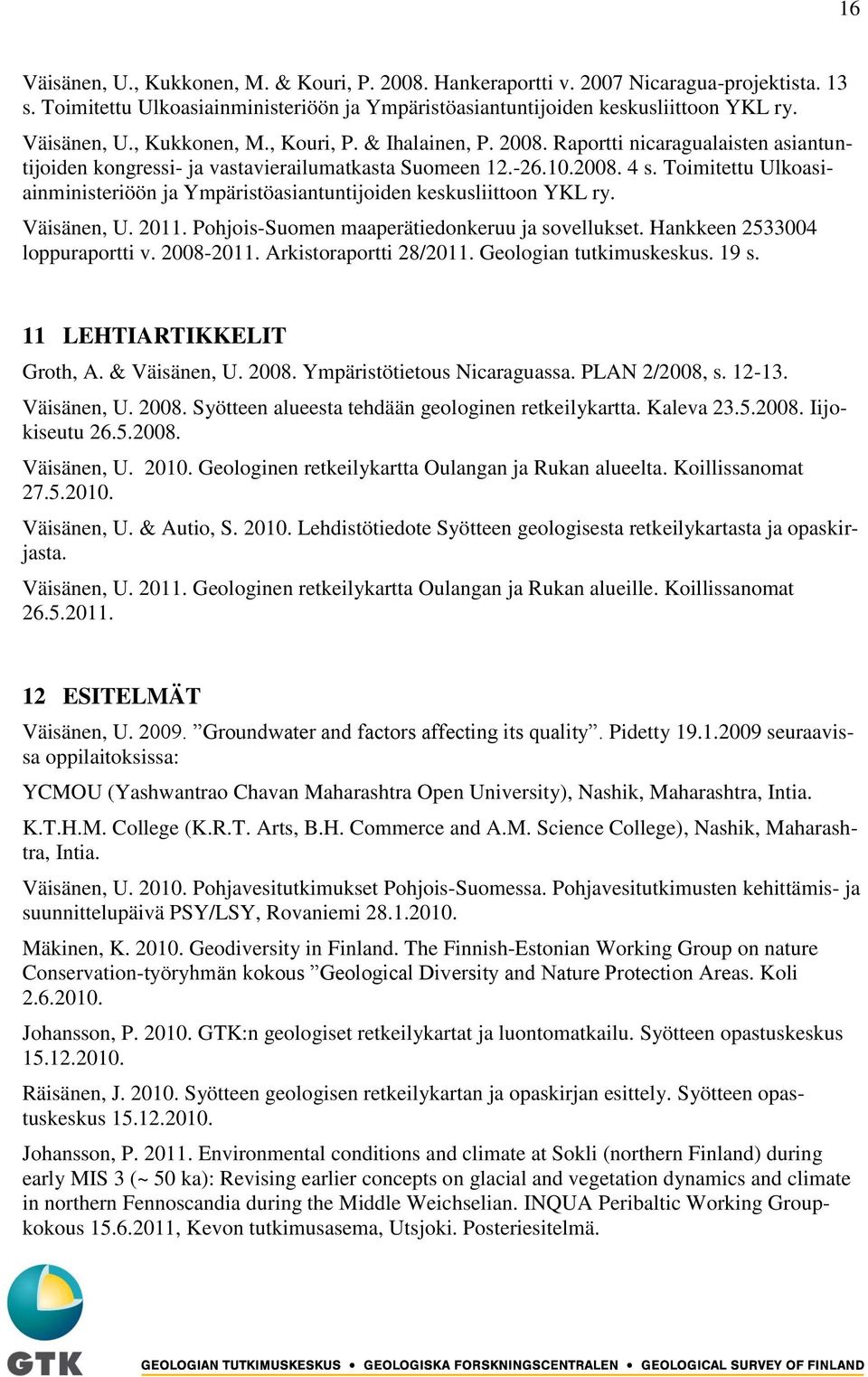 Toimitettu Ulkoasiainministeriöön ja Ympäristöasiantuntijoiden keskusliittoon YKL ry. Väisänen, U. 2011. Pohjois-Suomen maaperätiedonkeruu ja sovellukset. Hankkeen 2533004 loppuraportti v. 2008-2011.