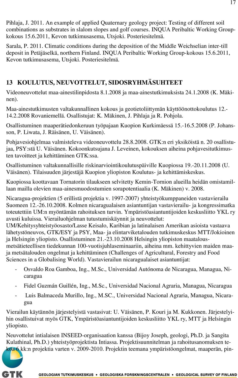 INQUA Peribaltic Working Group-kokous 15.6.2011, Kevon tutkimusasema, Utsjoki. Posteriesitelmä. 13 KOULUTUS, NEUVOTTELUT, SIDOSRYHMÄSUHTEET Videoneuvottelut maa-ainestilinpidosta 8.1.2008 ja maa-ainestutkimuksista 24.