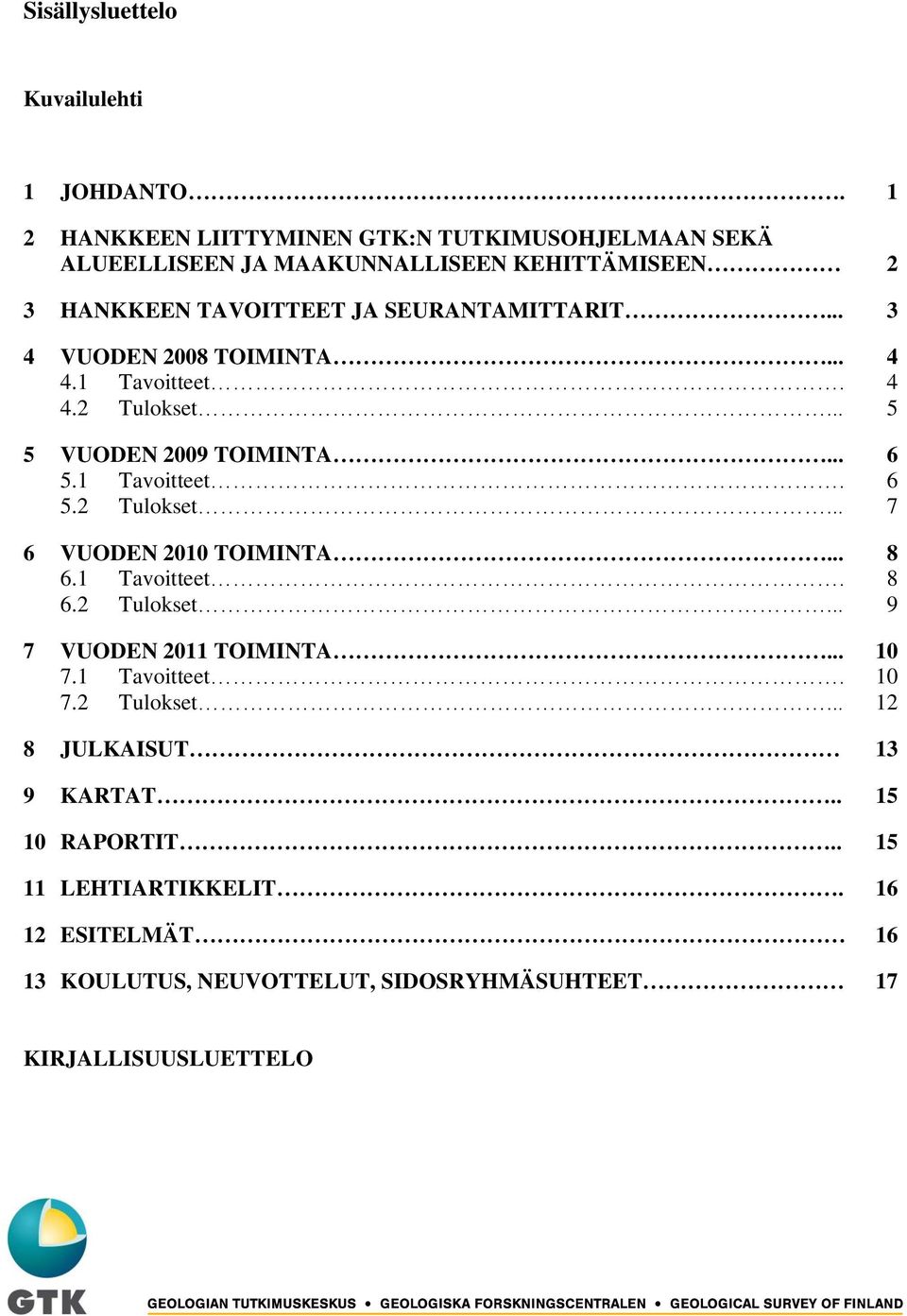 .. 3 4 VUODEN 2008 TOIMINTA... 4 4.1 Tavoitteet. 4 4.2 Tulokset... 5 5 VUODEN 2009 TOIMINTA... 6 5.1 Tavoitteet. 6 5.2 Tulokset... 7 6 VUODEN 2010 TOIMINTA.