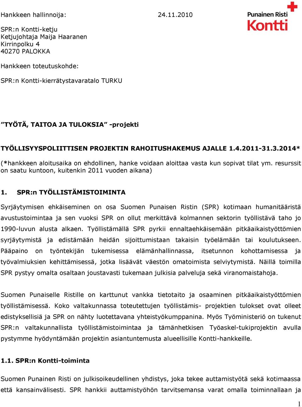 TYÖLLISYYSPOLIITTISEN PROJEKTIN RAHOITUSHAKEMUS AJALLE 1.4.2011-31.3.2014* (*hankkeen aloitusaika on ehdollinen, hanke voidaan aloittaa vasta kun sopivat tilat ym.