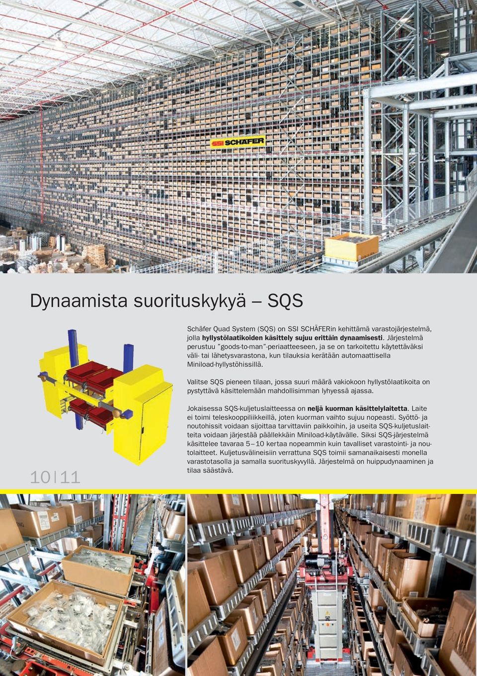 Valitse SQS pieneen tilaan, jossa suuri määrä vakiokoon hyllystölaatikoita on pystyttävä käsittelemään mahdollisimman lyhyessä ajassa.