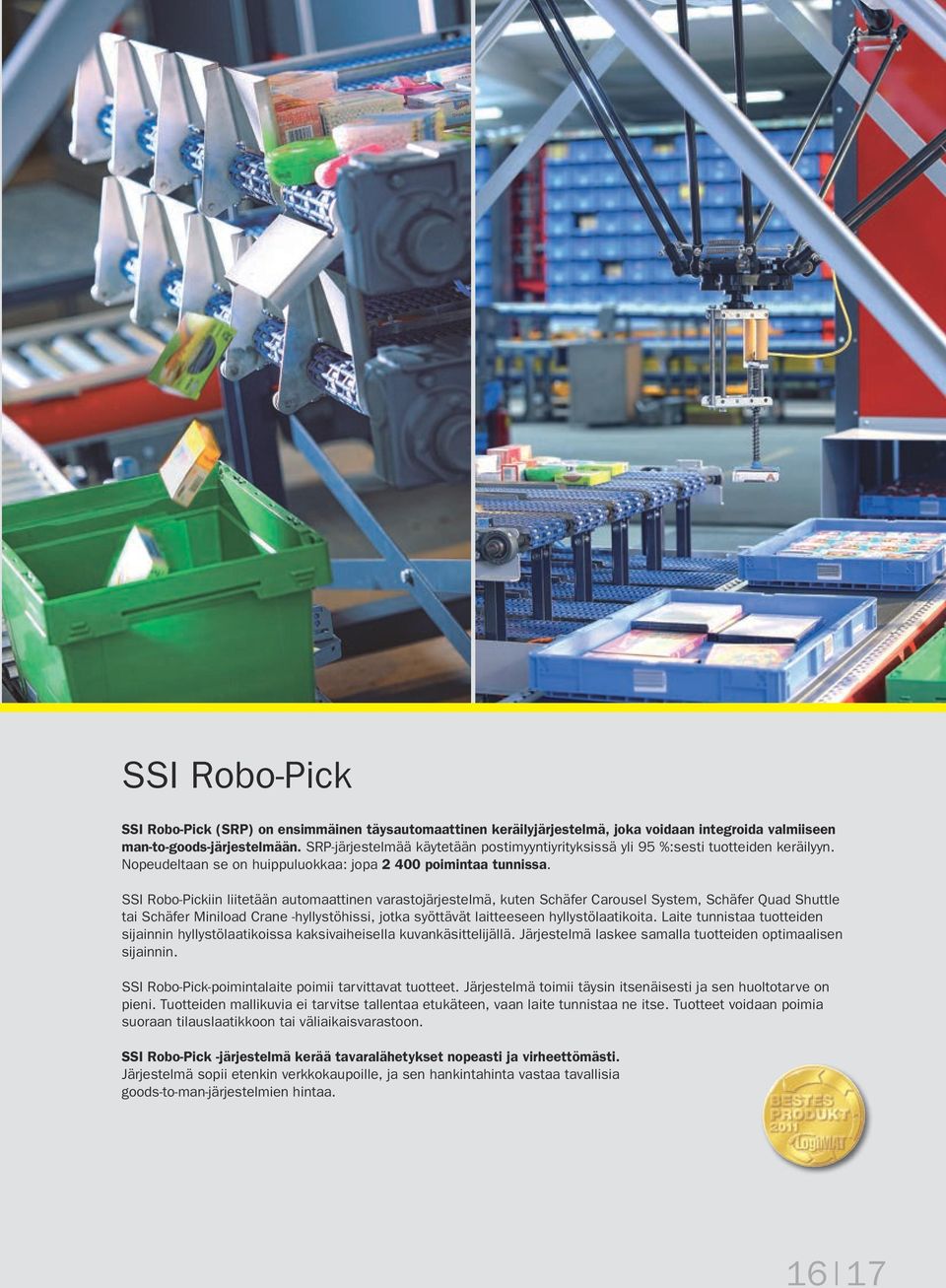SSI Robo-Pickiin liitetään automaattinen varastojärjestelmä, kuten Schäfer Carousel System, Schäfer Quad Shuttle tai Schäfer Miniload Crane -hyllystöhissi, jotka syöttävät laitteeseen