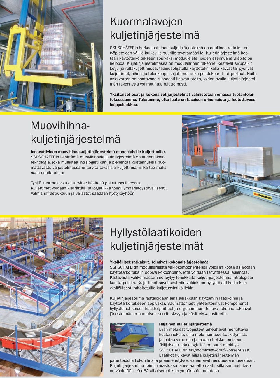 Kuljetinjärjestelmässä on modulaarinen rakenne, kestävät sivupalkit ketju- ja rullakuljettimissa, taajuusohjatulla käyttötekniikalla käyvät tai pyörivät kuljettimet, hihna- ja teleskooppikuljettimet