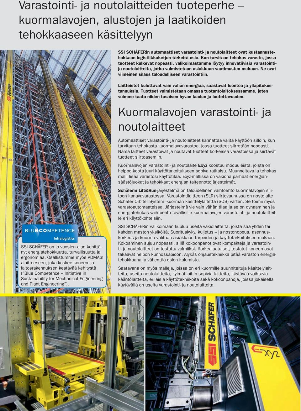 Kun tarvitaan tehokas varasto, jossa tuotteet kulkevat nopeasti, valikoimastamme löytyy innovatiivisia varastointija noutolaitteita, jotka valmistetaan asiakkaan vaatimusten mukaan.