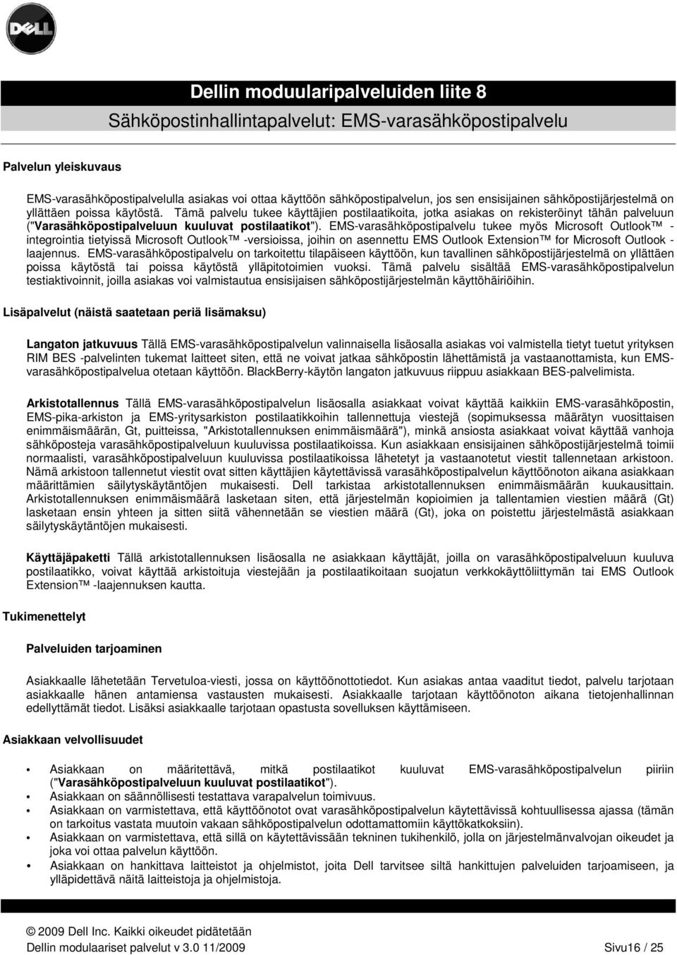 EMS-varasähköpostipalvelu tukee myös Microsoft Outlook - integrointia tietyissä Microsoft Outlook -versioissa, joihin on asennettu EMS Outlook Extension for Microsoft Outlook - laajennus.