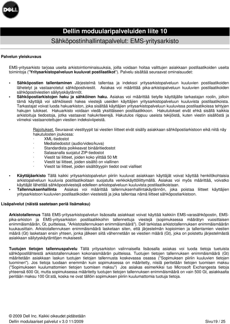 Palvelu sisältää seuraavat ominaisuudet: Sähköpostien tallentaminen Järjestelmä tallentaa ja indeksoi yritysarkistopalveluun kuuluvien postilaatikoiden lähetetyt ja vastaanotetut sähköpostiviestit.