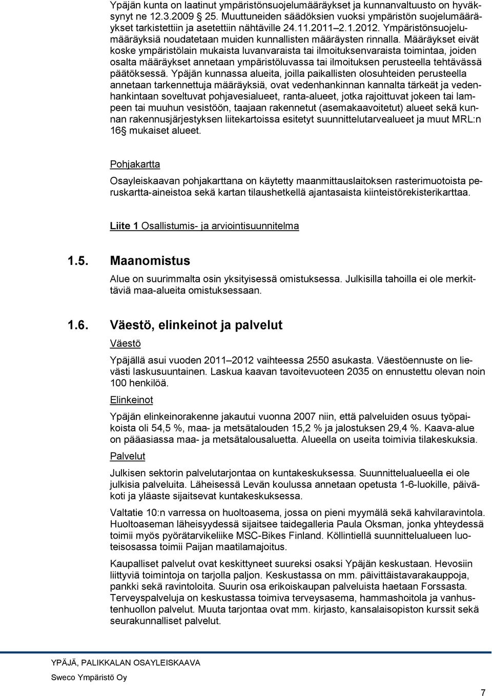 Määräykset eivät koske ympäristölain mukaista luvanvaraista tai ilmoituksenvaraista toimintaa, joiden osalta määräykset annetaan ympäristöluvassa tai ilmoituksen perusteella tehtävässä päätöksessä.