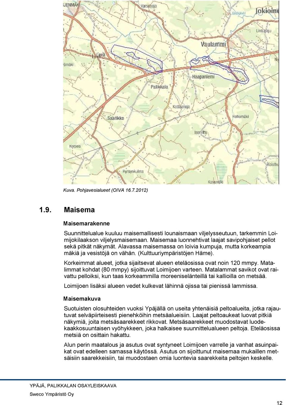 Korkeimmat alueet, jotka sijaitsevat alueen eteläosissa ovat noin 120 mmpy. Matalimmat kohdat (80 mmpy) sijoittuvat Loimijoen varteen.