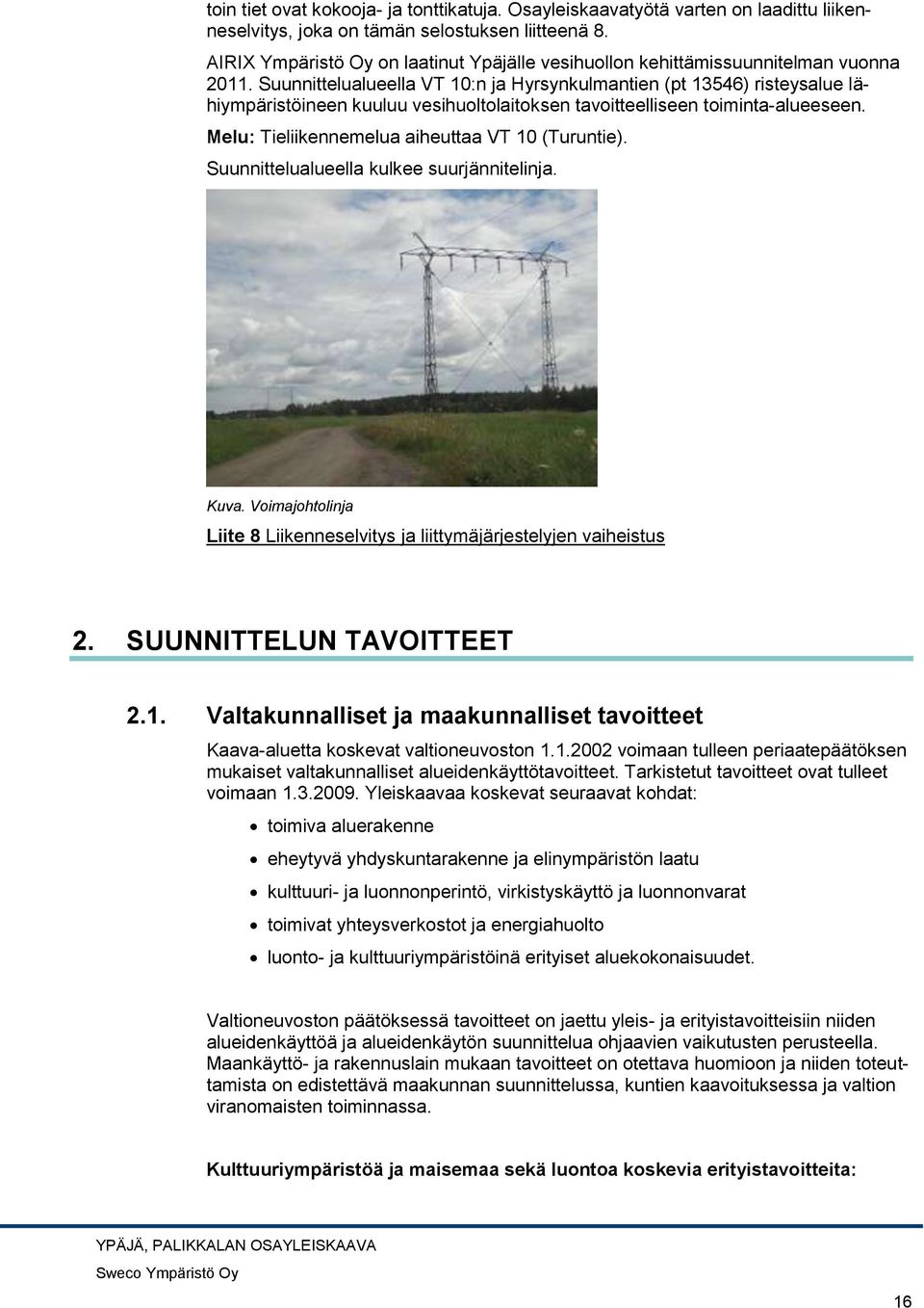 Suunnittelualueella VT 10:n ja Hyrsynkulmantien (pt 13546) risteysalue lähiympäristöineen kuuluu vesihuoltolaitoksen tavoitteelliseen toiminta-alueeseen.