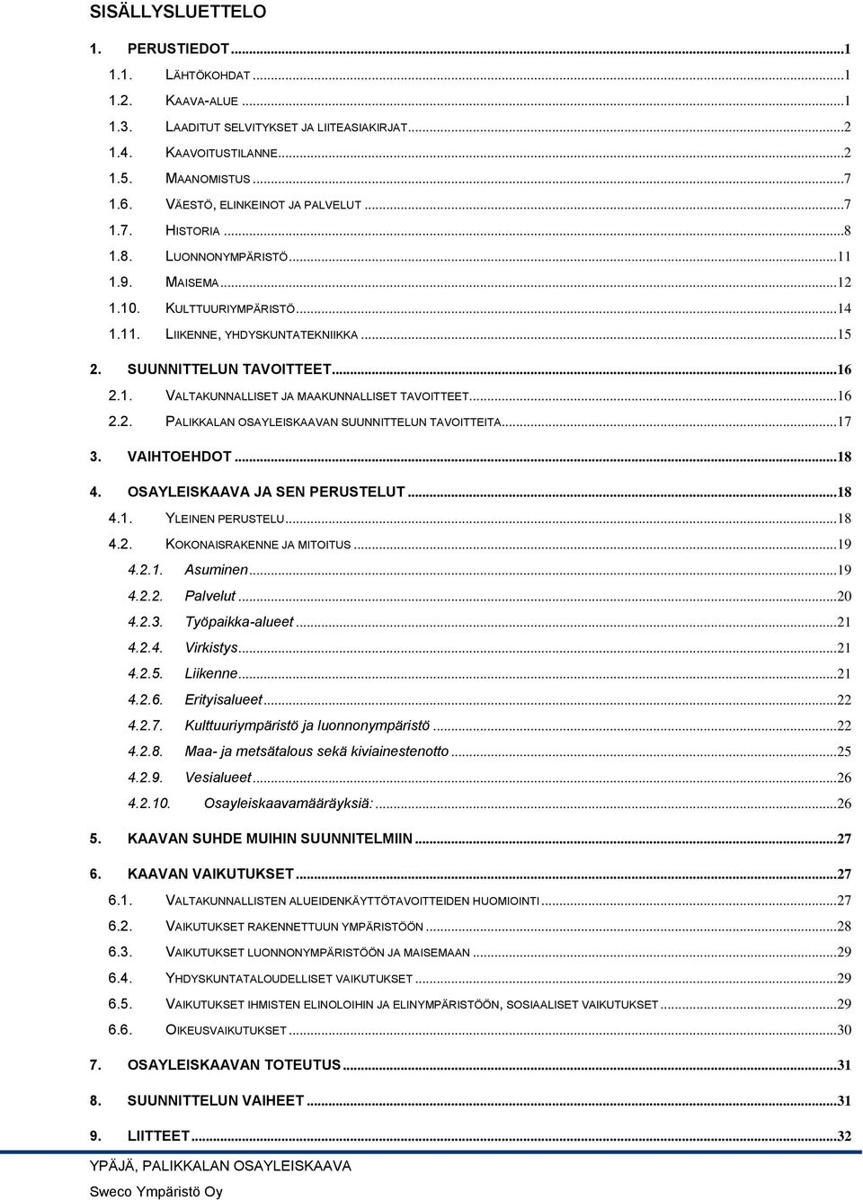 .. 16 2.1. VALTAKUNNALLISET JA MAAKUNNALLISET TAVOITTEET... 16 2.2. PALIKKALAN OSAYLEISKAAVAN SUUNNITTELUN TAVOITTEITA... 17 3. VAIHTOEHDOT... 18 4. OSAYLEISKAAVA JA SEN PERUSTELUT... 18 4.1. YLEINEN PERUSTELU.