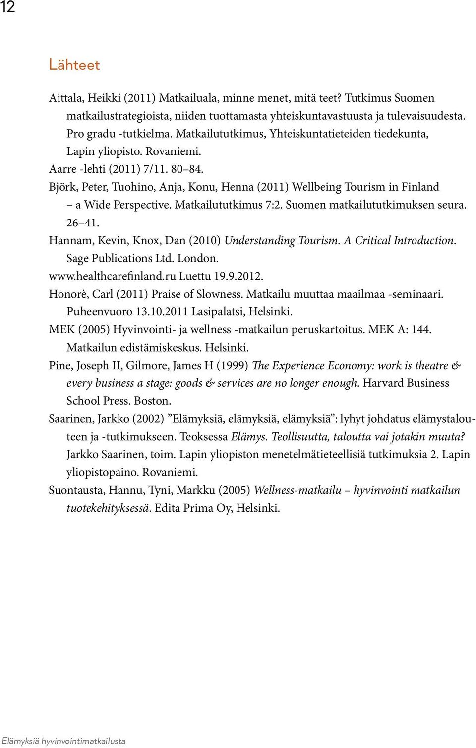 Björk, Peter, Tuohino, Anja, Konu, Henna (2011) Wellbeing Tourism in Finland a Wide Perspective. Matkailututkimus 7:2. Suomen matkailututkimuksen seura. 26 41.