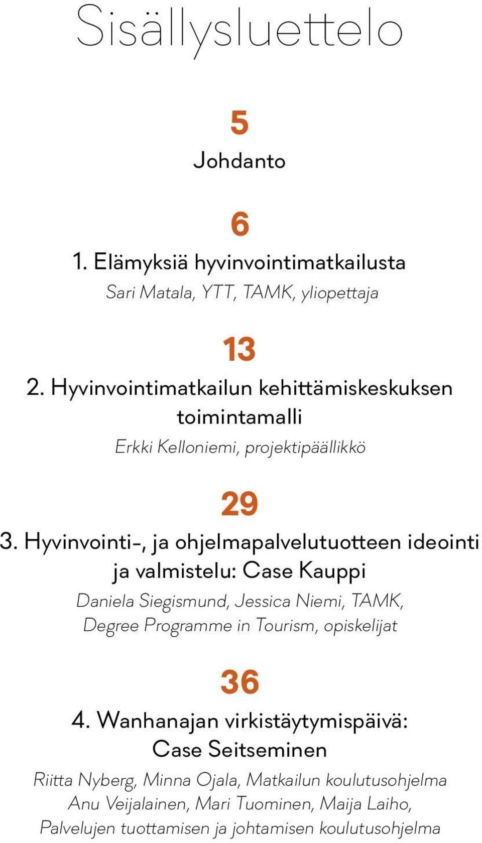Hyvinvointi-, ja ohjelmapalvelutuotteen ideointi ja valmistelu: Case Kauppi Daniela Siegismund, Jessica Niemi, TAMK, Degree Programme