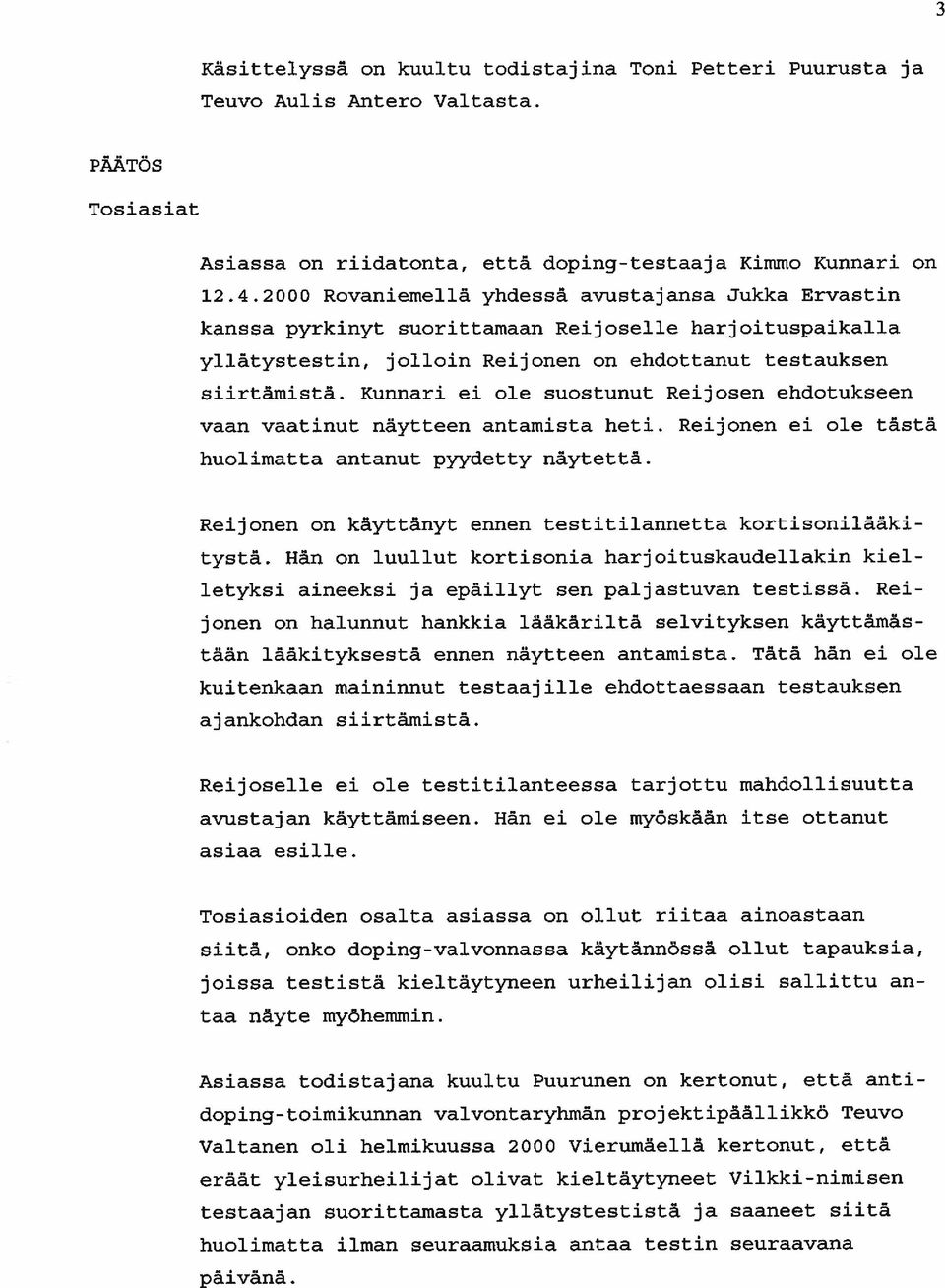 Kunnan ei ole suostunut Reijosen ehdotukseen vaan vaatinut näytteen antamista heti. Reijonen ei ole tästä huolimatta antanut pyydetty näytettä.