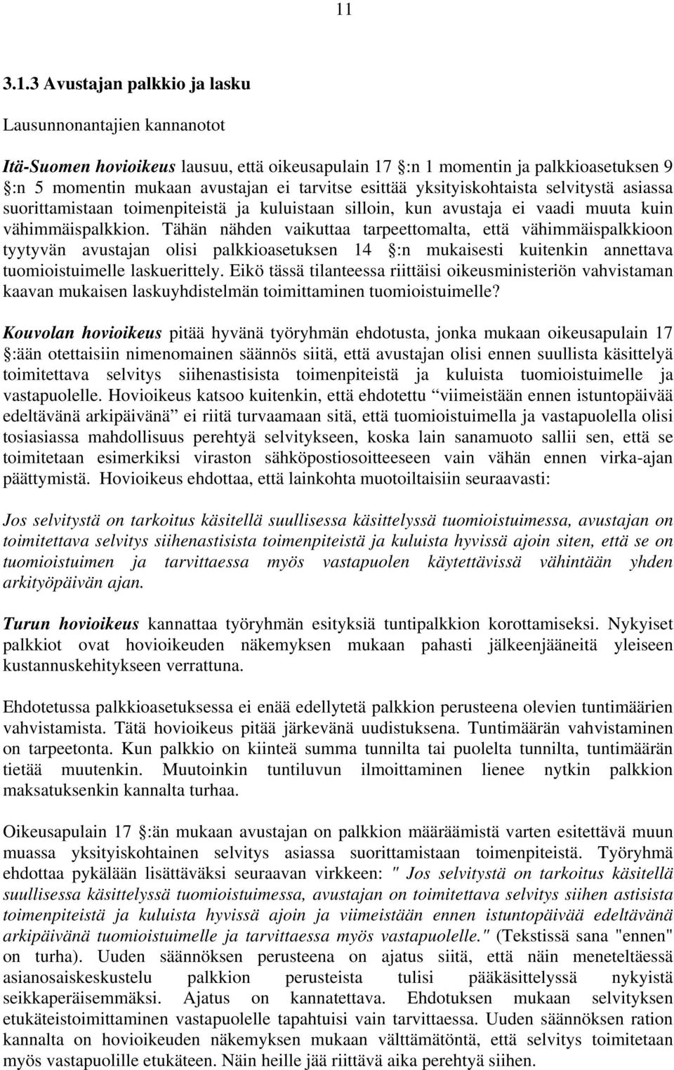 Tähän nähden vaikuttaa tarpeettomalta, että vähimmäispalkkioon tyytyvän avustajan olisi palkkioasetuksen 14 :n mukaisesti kuitenkin annettava tuomioistuimelle laskuerittely.