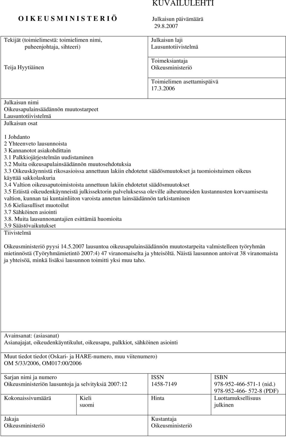 2006 Julkaisun nimi Oikeusapulainsäädännön muutostarpeet Lausuntotiivistelmä Julkaisun osat 1 Johdanto 2 Yhteenveto lausunnoista 3 Kannanotot asiakohdittain 3.1 Palkkiojärjestelmän uudistaminen 3.