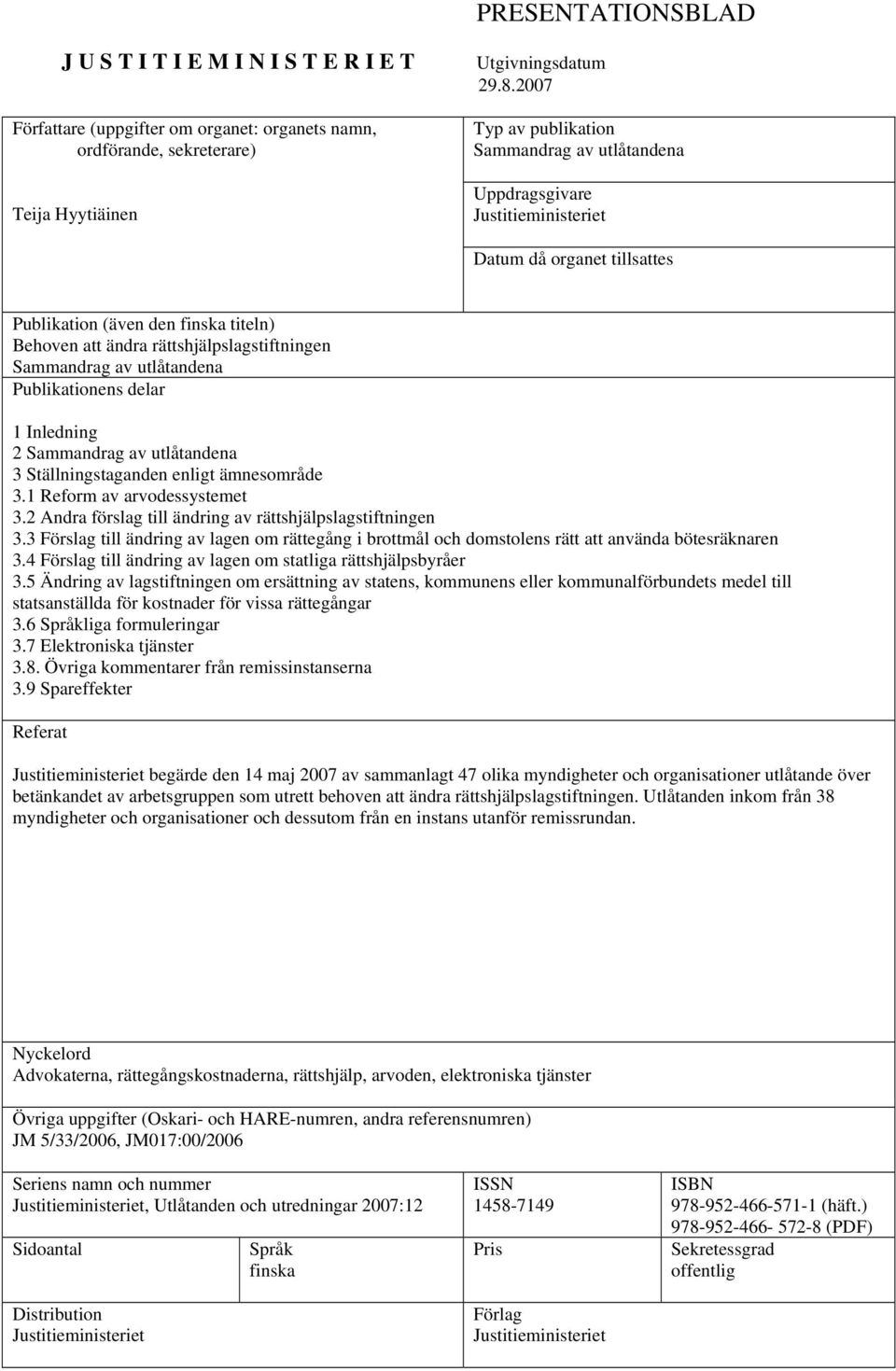 Sammandrag av utlåtandena Publikationens delar 1 Inledning 2 Sammandrag av utlåtandena 3 Ställningstaganden enligt ämnesområde 3.1 Reform av arvodessystemet 3.