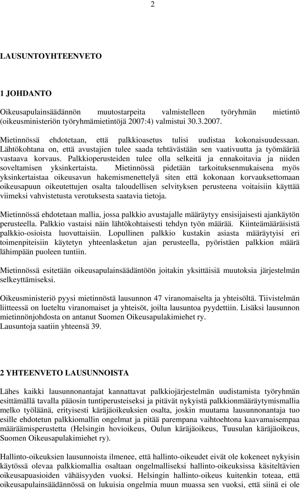 Lähtökohtana on, että avustajien tulee saada tehtävästään sen vaativuutta ja työmäärää vastaava korvaus. Palkkioperusteiden tulee olla selkeitä ja ennakoitavia ja niiden soveltamisen yksinkertaista.