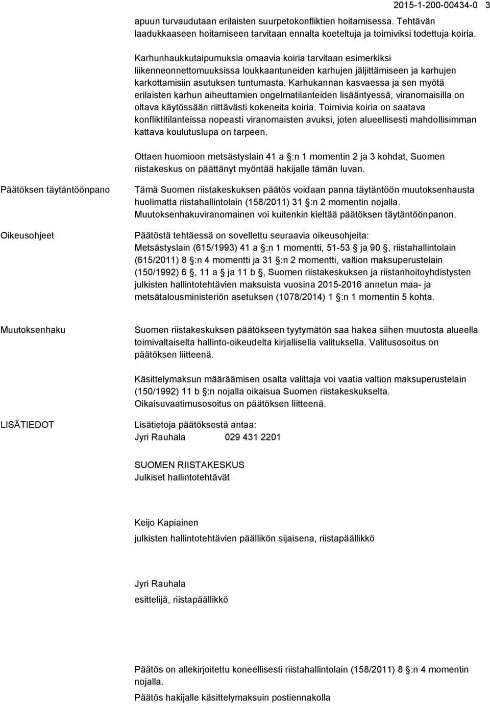 Karhukannan kasvaessa ja sen myötä erilaisten karhun aiheuttamien ongelmatilanteiden lisääntyessä, viranomaisilla on oltava käytössään riittävästi kokeneita koiria.