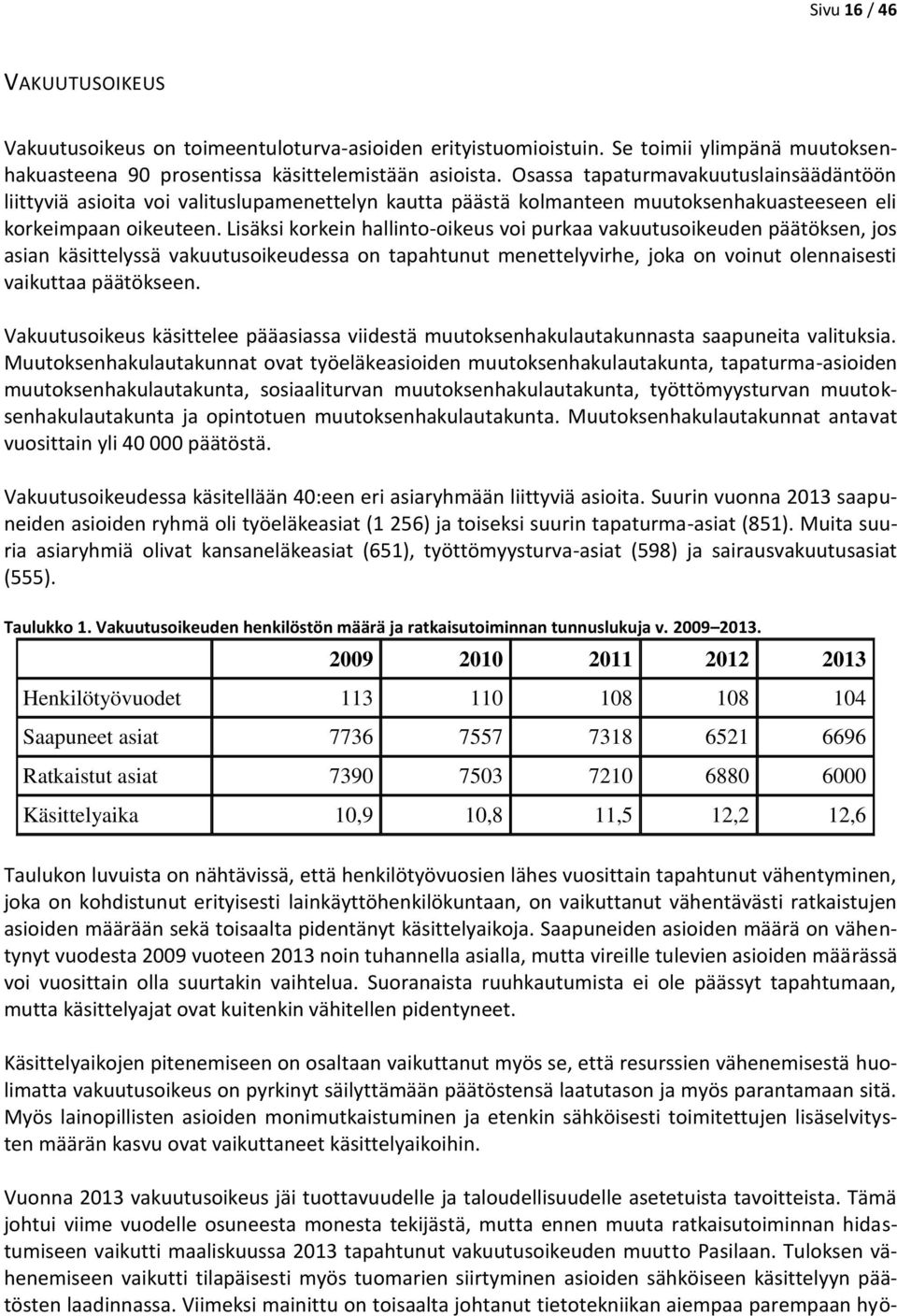 Lisäksi korkein hallinto-oikeus voi purkaa vakuutusoikeuden päätöksen, jos asian käsittelyssä vakuutusoikeudessa on tapahtunut menettelyvirhe, joka on voinut olennaisesti vaikuttaa päätökseen.