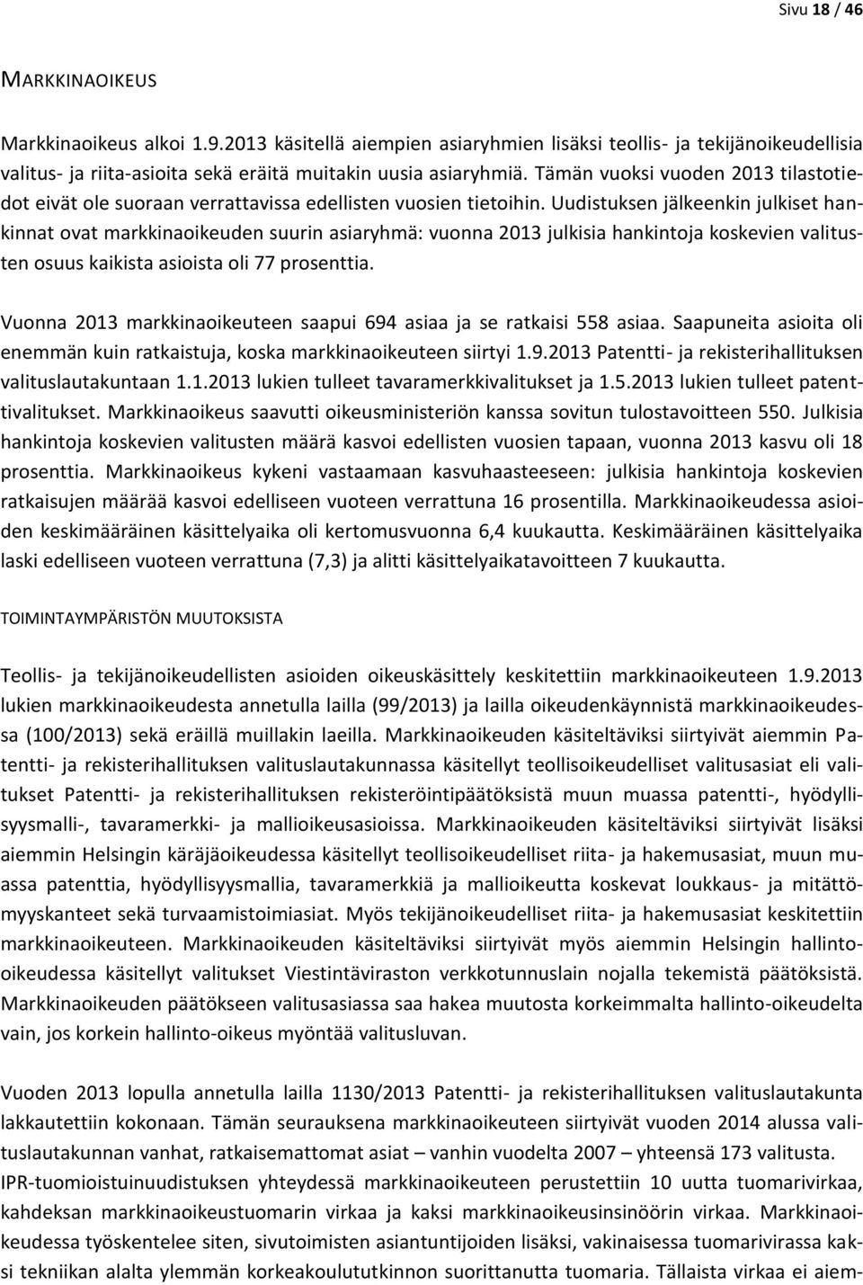 Uudistuksen jälkeenkin julkiset hankinnat ovat markkinaoikeuden suurin asiaryhmä: vuonna 2013 julkisia hankintoja koskevien valitusten osuus kaikista asioista oli 77 prosenttia.