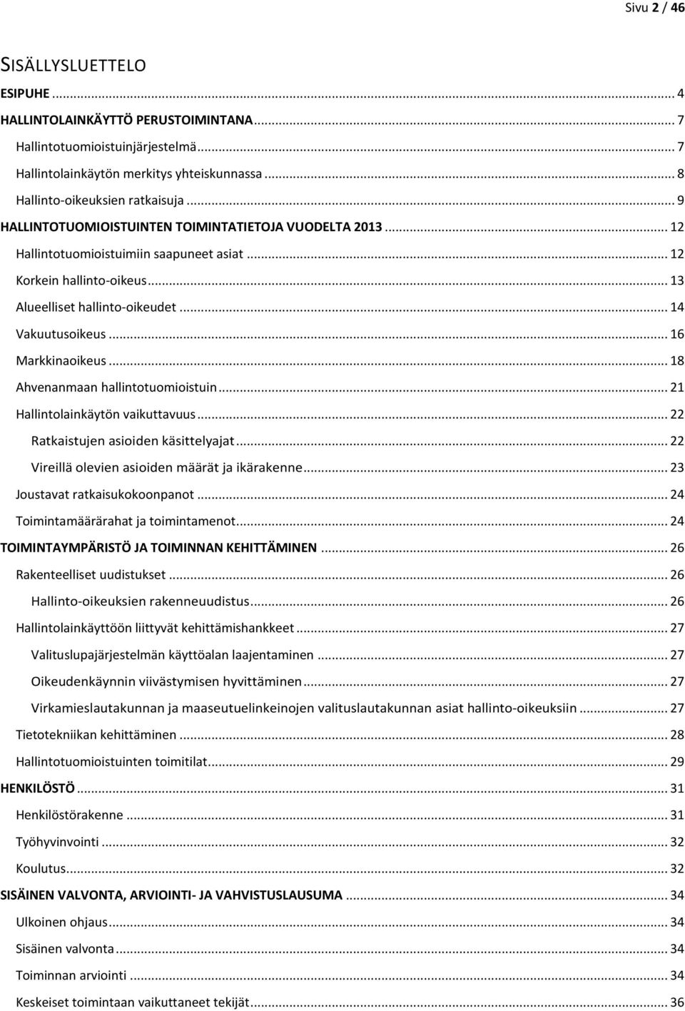 .. 16 Markkinaoikeus... 18 Ahvenanmaan hallintotuomioistuin... 21 Hallintolainkäytön vaikuttavuus... 22 Ratkaistujen asioiden käsittelyajat... 22 Vireillä olevien asioiden määrät ja ikärakenne.