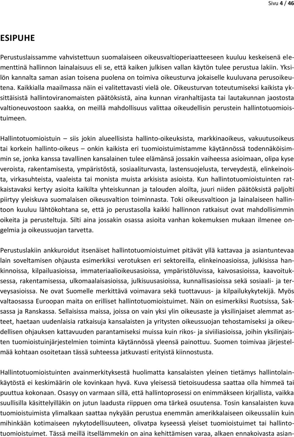 Oikeusturvan toteutumiseksi kaikista yksittäisistä hallintoviranomaisten päätöksistä, aina kunnan viranhaltijasta tai lautakunnan jaostosta valtioneuvostoon saakka, on meillä mahdollisuus valittaa