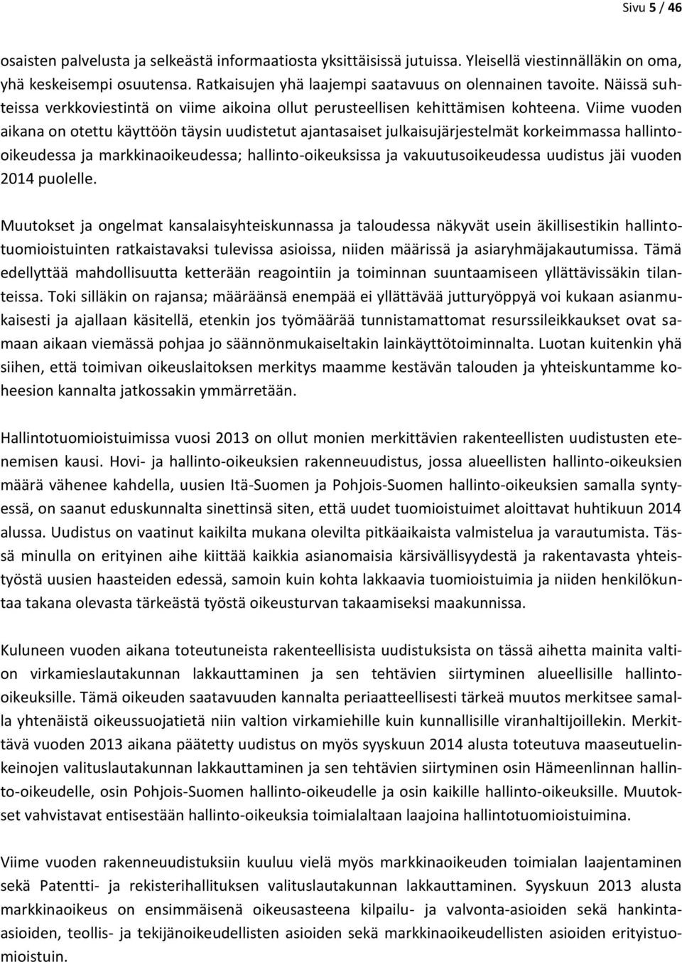 Viime vuoden aikana on otettu käyttöön täysin uudistetut ajantasaiset julkaisujärjestelmät korkeimmassa hallintooikeudessa ja markkinaoikeudessa; hallinto-oikeuksissa ja vakuutusoikeudessa uudistus