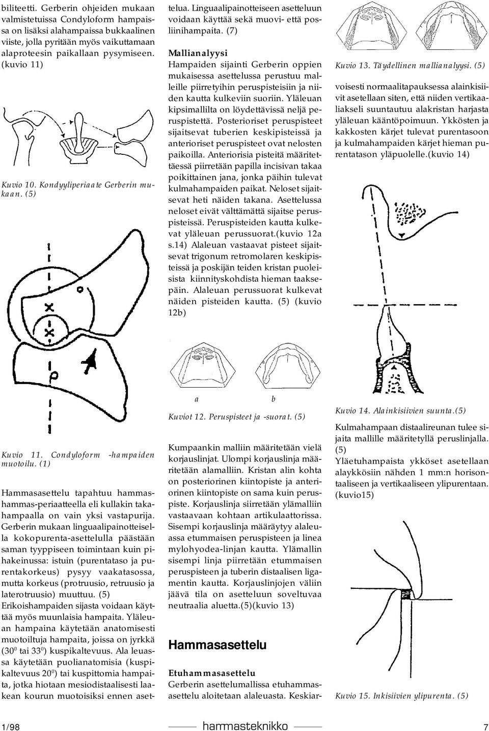 (7) Mallianalyysi Hampaiden sijainti Gerberin oppien mukaisessa asettelussa perustuu malleille piirretyihin peruspisteisiin ja niiden kautta kulkeviin suoriin.