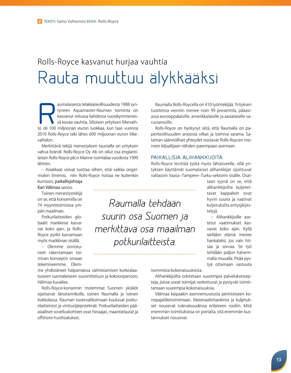 Merkittävä tekijä menestyksen taustalla on yrityksen vahva brändi. Rolls-Royce Oy Ab on ollut osa englantilaisen Rolls-Royce plc:n Marine-toimialaa vuodesta 1999 lähtien.