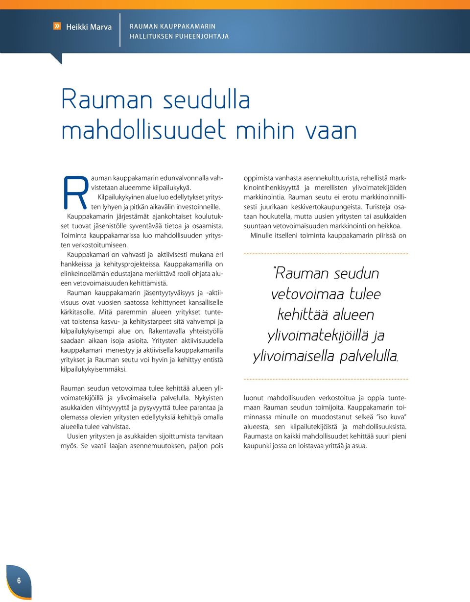 Toiminta kauppakamarissa luo mahdollisuuden yritysten verkostoitumiseen. Kauppakamari on vahvasti ja aktiivisesti mukana eri hankkeissa ja kehitysprojekteissa.