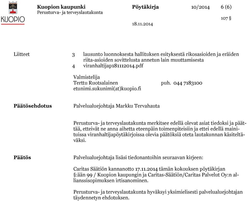 fi Päätösehdotus Palvelualuejohtaja Markku Tervahauta merkitsee edellä olevat asiat tiedoksi ja päättää, etteivät ne anna aihetta eteenpäin toimenpiteisiin ja ettei edellä mainituissa