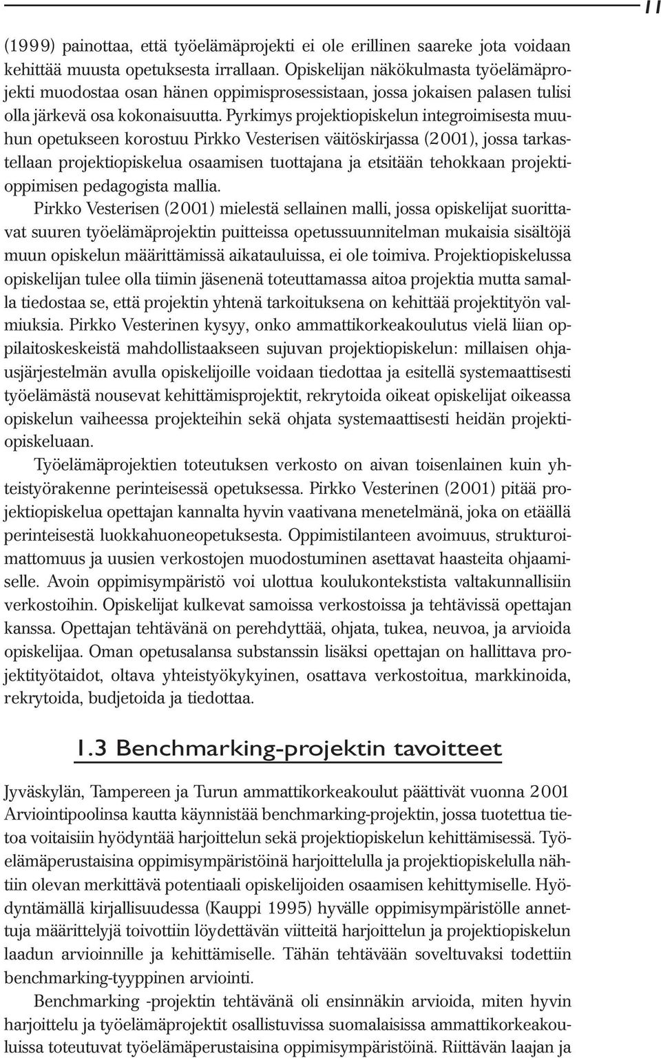 Pyrkimys projektiopiskelun integroimisesta muuhun opetukseen korostuu Pirkko Vesterisen väitöskirjassa (2001), jossa tarkastellaan projektiopiskelua osaamisen tuottajana ja etsitään tehokkaan